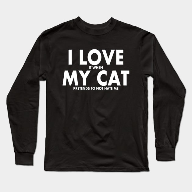 I LOVE it when MY Cat Pretends to not Hate Me Long Sleeve T-Shirt by nedroma1999